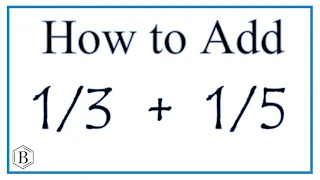 How to Add 1/3 and 1/5