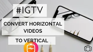 IGTV-CONVERT YOUR HORIZONTAL VIDEOS TO VERTICAL ON YOUR PHONE