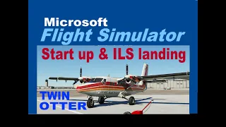 MSFS Twin Otter For DUMMIES. Start up and ILS landing