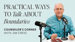 Practical Ways To Talk About Boundaries | Counselor's Corner with Jim Cress