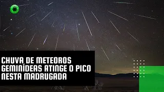 Chuva de meteoros Geminídeas atinge o pico nesta madrugada