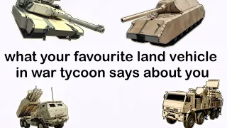 what your favourite land vehicle in war tycoon says about you