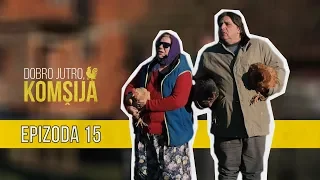 DOBRO JUTRO KOMŠIJA (NOVA SERIJA) - EPIZODA 15