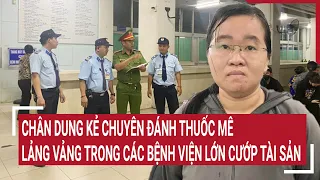 Chân dung kẻ chuyên đánh thuốc mê lảng vảng trong các bệnh viện  lớn ở TP.HCM để cướp tài sản