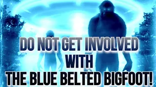 DO NOT GET INVOLVED WITH THE BLUE BELTED BIGFOOT!