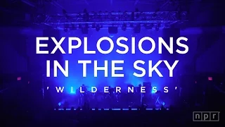 Explosions in the Sky: Wilderness | NPR Music Front Row