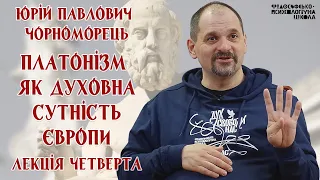 Юрій Павлович Чорноморець – Платонізм як духовна сутність Європи. Лекція 4