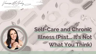 Self-Care and Chronic Illness (Psst… It’s Not What You Think)