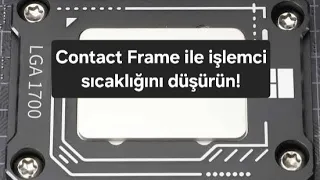 Contact Frame ile işlemci sıcaklığını düşürün!