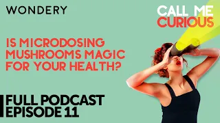 Episode 11: Is Microdosing Mushrooms Magic for Your Health? | Call Me Curious | Full Episode