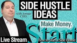 Side Hustle Ideas 041.  Live Stream.  How to Start a Side Hustle and Make Money.  (with former CEO)