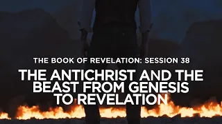 THE BOOK OF REVELATION // Session 38: The Antichrist and the Beast from Genesis to Revelation