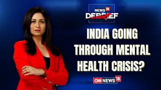 Is India Going Through A Mental Health Crisis? | News18 Debrief With Shreya Dhoundial |CNN News18