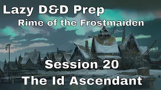 Lazy D&D Prep: Rime of the Frostmaiden Session 20 - The Id Ascendant & Cackling Chasm