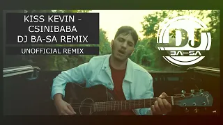 KISS KEVIN – Csinibaba DJ BA-SA UNOFFICIAL REMIX