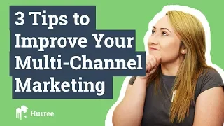 3 Tips to Improve Your Multi-Channel Marketing