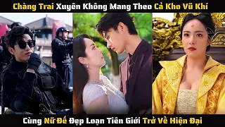 Full - Xuyên Không Mang Theo Cả Kho Vũ Khí Cùng Nữ Đế Đẹp Loạn Tiên Giới | Review Phim