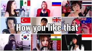 Who sang it better: How you like that(india,indonesia,mexico,korea,australia,turkey,thailand,russia)