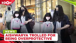 Aishwarya Rai Bachchan TROLLED for being overprotective of her daughter Aaradhya at airport