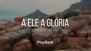 A Ele A Glória - Gabriela Rocha (PlayBack)