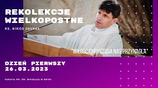 26.03.2023 - Rekolekcje Wielkopostne - ks. Nikosa Skurasa - Dzień 1