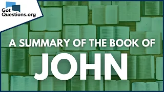 A Summary of the Book of John  |  GotQuestions.org