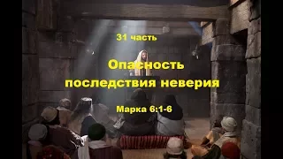 31 часть. Опасность последствия неверия. Марка.6:1-6. (Для глухих)