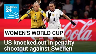 US knocked out of Women's World Cup in penalty shootout against Sweden • FRANCE 24 English