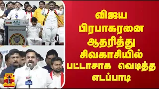 விஜயபிரபாகரனை ஆதரித்து சிவகாசியில் பட்டாசாக வெடித்த எடப்பாடி