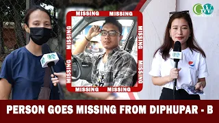 PERSON GOES MISSING FROM DIPHUPAR B