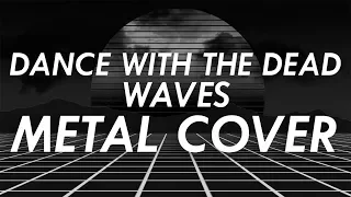 Dance With The Dead - Waves Metal Cover (Retrowave Goes Metal, Vol. 4)