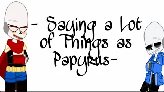 - Saying a Lot of Things as Papyrus- Thing 1 -