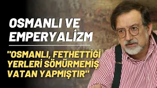 "Osmanlı Fethettiği Yerleri Sömürmemiş Vatan Yapmıştır"