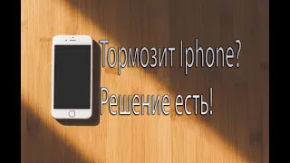 Тормозит Iphone? Решение проблемы!