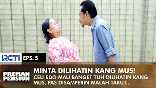 MINTA DILIHATIN! Tapi Ceu Edo Malah Takut Saat Dideketin Kang Mus | PREMAN PENSIUN 2 | EPS 5 (1/2)