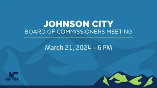 Johnson City Board of Commissioners Meeting 03-21-2024