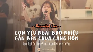 Con Yêu Ngài Bao Nhiêu - Gần Bên Chúa Càng Hơn || Called To Worship (Live)