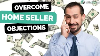 How To Overcome 6 Common Home Seller Objections - Real Estate Objection Handing Techniques