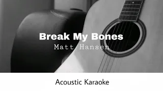 Matt Hansen - Break My Bones (Acoustic Karaoke)
