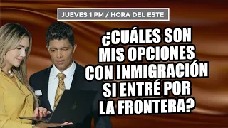 Cuales son mis opciones con inmigración si entré por la frontera?