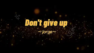 Don't give up by Jorge video lyrics