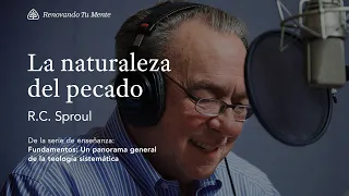 La naturaleza del pecado: Renovando Tu Mente con R.C. Sproul