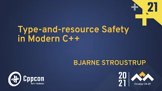 Type-and-resource Safety in Modern C++ - Bjarne Stroustrup - CppCon 2021