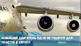 Новейший авиационный двигатель ПД-14 не годится для полетов в Европу