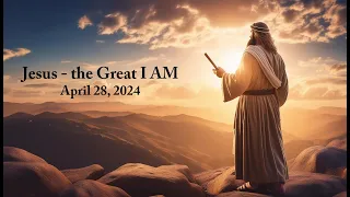 "Jesus - the Great I AM" 9AM Sunday Worship Service at VPC, April 28, 2024