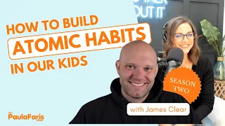 How to Build ATOMIC Habits in our Kids with James Clear