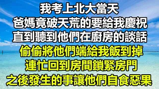 我考上北大當天，爸媽竟破天荒的要給我慶祝，直到聽到他們在廚房的談話，偷偷將他們端給我飯到掉，連忙回到房間鎖緊房門，之後發生的事讓他們 自食惡果#圍爐夜話 #深夜淺談 #為人處世 #心書時光 #幸福心語