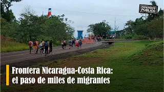 Frontera Nicaragua-Costa Rica: el paso de miles de migrantes