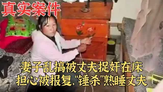 丈夫打工回家，聽聞妻子流言蜚語，半夜枕邊人掄起鐵錘|真實案件