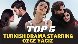 Top 5 Best Turkish Drama Starring Ozge Yagiz that you must watch